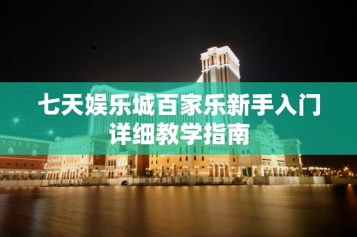 七天娱乐城百家乐新手入门详细教学指南