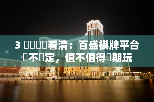 3 個關鍵點看清：百盛棋牌平台穩不穩定，值不值得長期玩