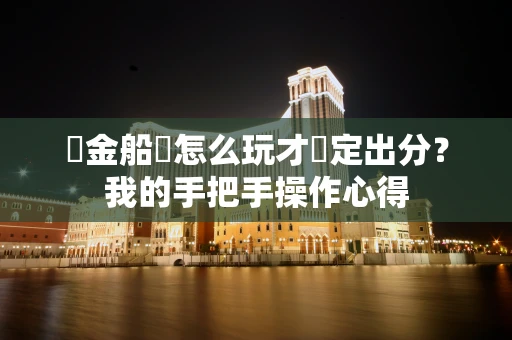 賞金船長怎么玩才穩定出分？我的手把手操作心得